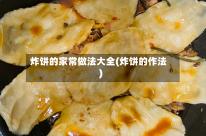 炸饼的家常做法大全(炸饼的作法)