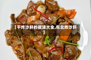 【干炸沙肝的做法大全,东北炸沙肝】