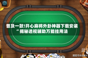 普及一款!开心麻将外卦神器下载安装”揭秘透视辅助万能挂用法