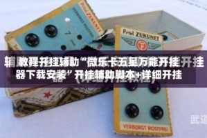 教程开挂辅助“微乐卡五星万能开挂器下载安装”开挂辅助脚本+详细开挂