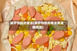 披萨饼胚的做法(披萨饼胚的做法黄油橄榄油)