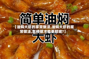 【油焖大虾的家常做法,油焖大虾的家常做法,怎样做才能更鲜嫩?】