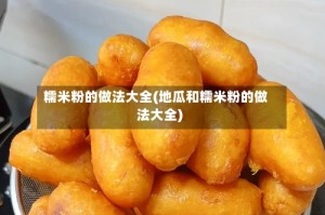 糯米粉的做法大全(地瓜和糯米粉的做法大全)