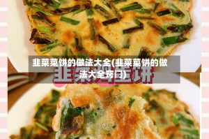 韭菜菜饼的做法大全(韭菜菜饼的做法大全窍门)
