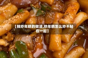 【辣炒年糕的做法,炒年糕怎么炒不粘在一起】