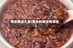 黑米做法大全(黑米的做法有哪些)