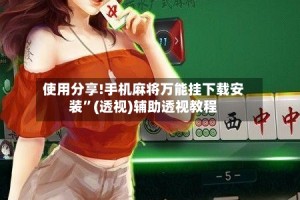 使用分享!手机麻将万能挂下载安装”(透视)辅助透视教程