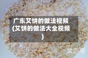 广东艾饼的做法视频(艾饼的做法大全视频)