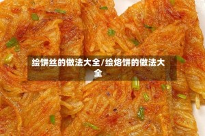 绘饼丝的做法大全/绘烙饼的做法大全