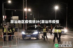 潮汕地区疫情统计(潮汕市疫情)