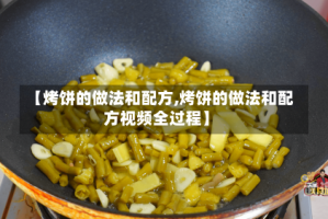 【烤饼的做法和配方,烤饼的做法和配方视频全过程】