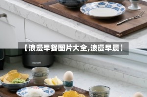 【浪漫早餐图片大全,浪漫早晨】