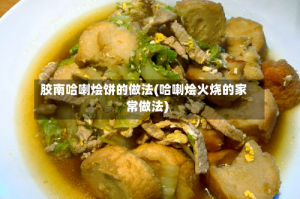 胶南哈喇烩饼的做法(哈喇烩火烧的家常做法)