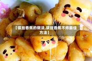 【拔丝香蕉的做法,拔丝香蕉不炸最佳方法】
