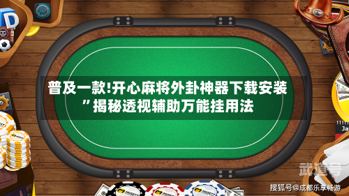 普及一款!开心麻将外卦神器下载安装”揭秘透视辅助万能挂用法-第2张图片