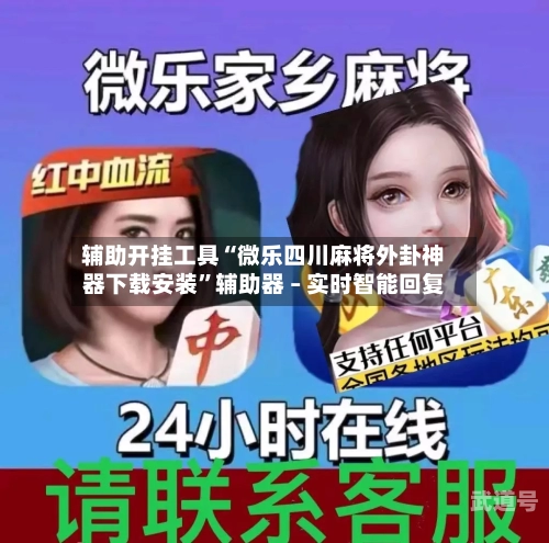辅助开挂工具“微乐四川麻将外卦神器下载安装	”辅助器 – 实时智能回复-第2张图片