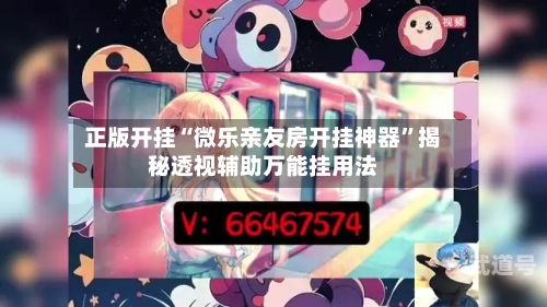 正版开挂“微乐亲友房开挂神器	”揭秘透视辅助万能挂用法-第2张图片