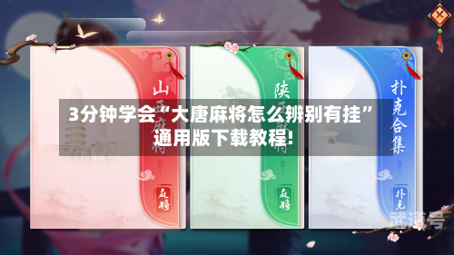 3分钟学会“大唐麻将怎么辨别有挂”通用版下载教程!-第2张图片