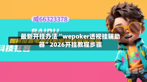 最新开挂办法“wepoker透视挂辅助器”2026开挂教程步骤-第1张图片