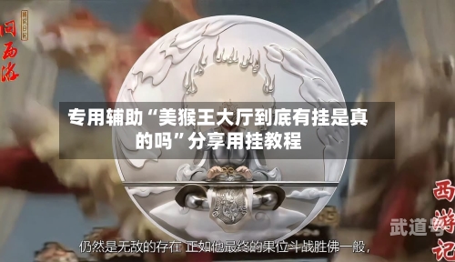 专用辅助“美猴王大厅到底有挂是真的吗”分享用挂教程-第2张图片